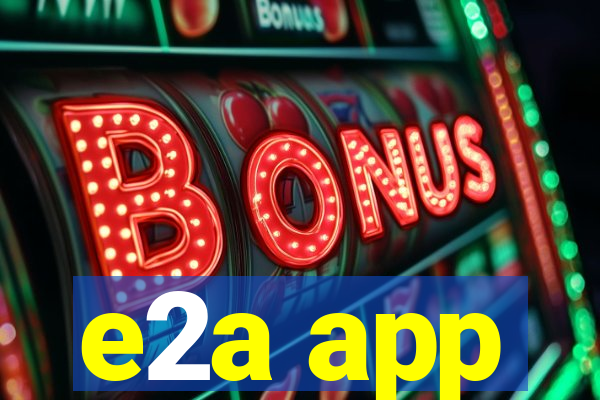 e2a app